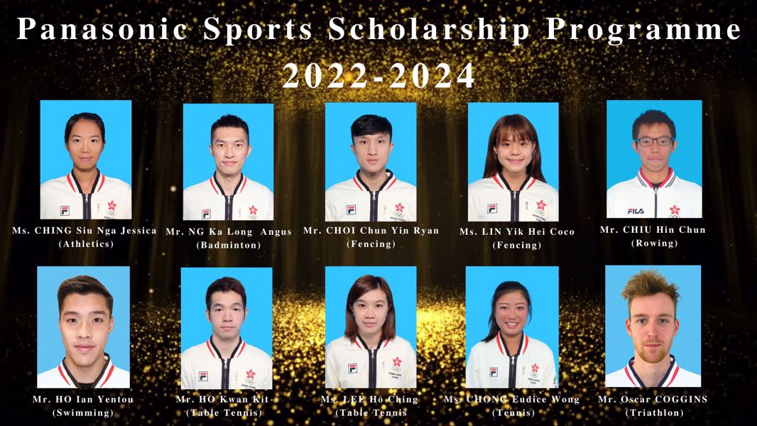 The 10 awardees are Ms. CHING Siu Nga Jessica (Athletics), Mr. NG Ka Long Angus (Badminton), Mr. CHOI Chun Yin Ryan (Fencing), Ms. LIN Yik Hei Coco (Fencing), Mr. CHIU Hin Chun (Rowing), Mr. HO Ian Yentou (Swimming), Mr. HO Kwan Kit (Table Tennis), Ms. LEE Ho Ching (Table Tennis), Ms. CHONG Eudice Wong (Tennis) and Mr. Oscar COGGINS (Triathlon).